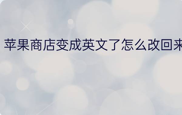 英文版苹果商店设置中文_苹果商店是英文的怎样设置中文_苹果商店该中文